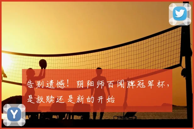 告别遗憾！阴阳师百闻牌冠军杯，是救赎还是新的开始