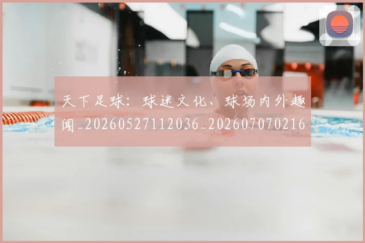 天下足球:球迷文化、球场内外趣闻_20260527112036_20260707021656