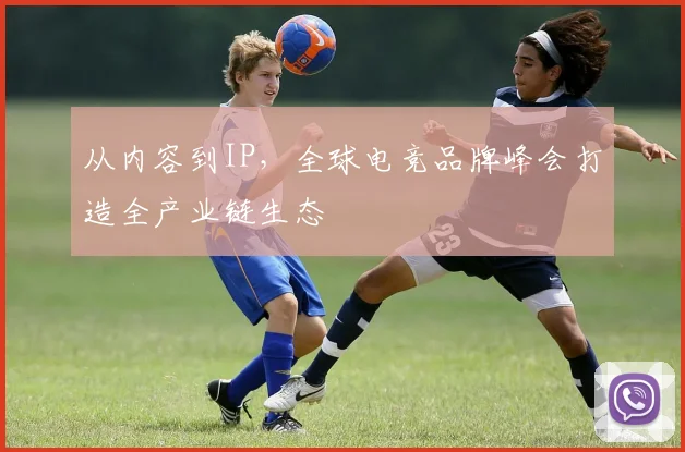 从内容到IP，全球电竞品牌峰会打造全产业链生态
