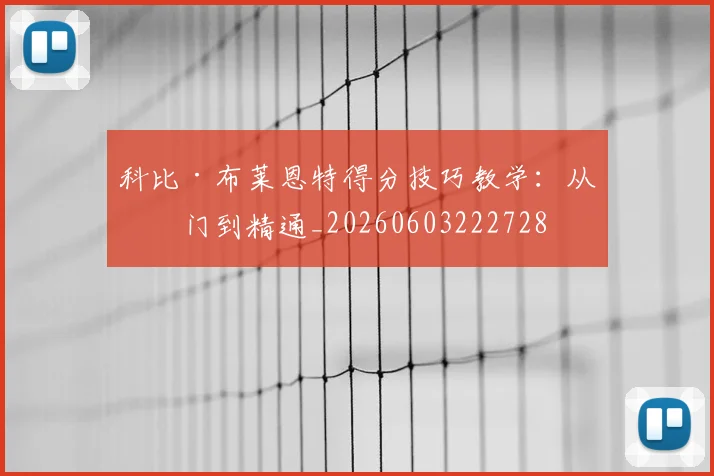 科比·布莱恩特得分技巧教学：从入门到精通_20260603222728