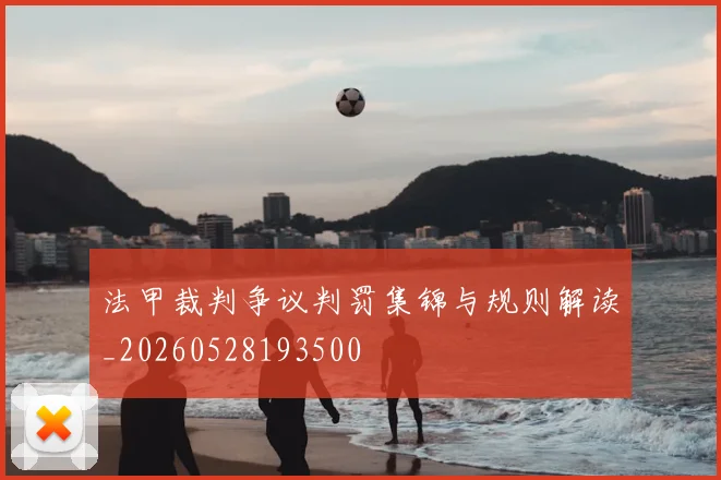 法甲裁判争议判罚集锦与规则解读_20260528193500