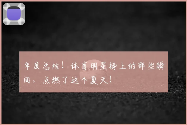 年度总结！体育明星榜上的那些瞬间，点燃了这个夏天！
