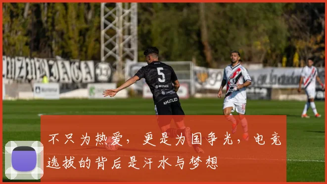 不只为热爱，更是为国争光，电竞选拔的背后是汗水与梦想