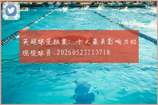 英超球星档案：十大最具影响力的现役球员_20260523113718