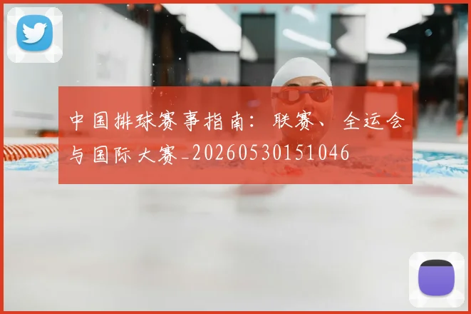 中国排球赛事指南:联赛、全运会与国际大赛_20260530151046