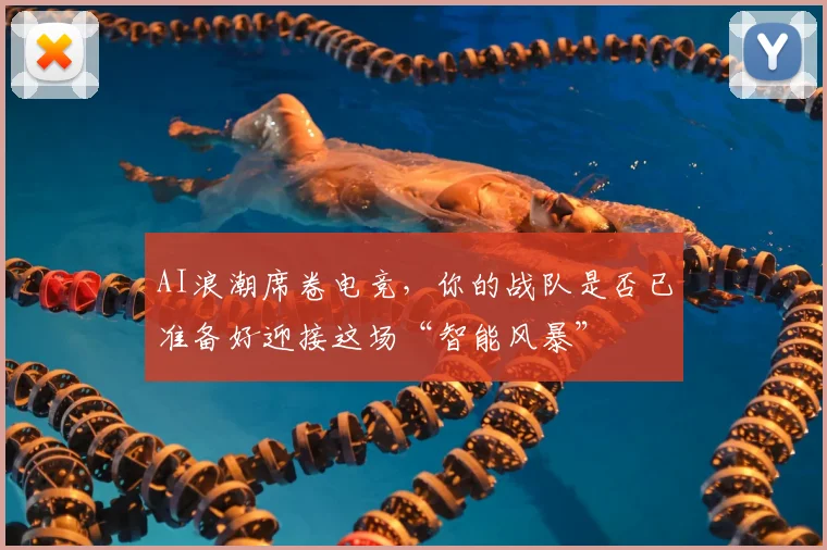AI浪潮席卷电竞，你的战队是否已准备好迎接这场“智能风暴”